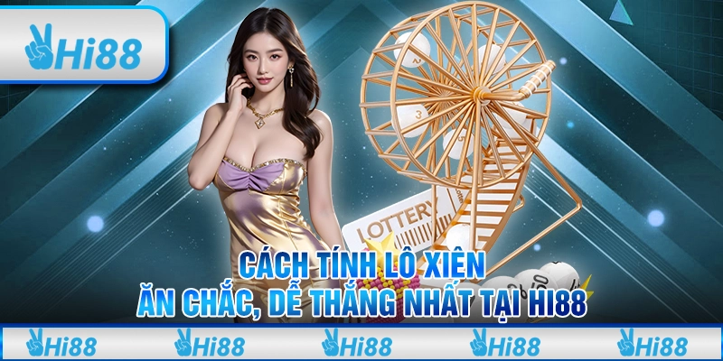 Cách Tính Lô Xiên Ăn Chắc, Dễ Thắng Nhất Tại Hi88