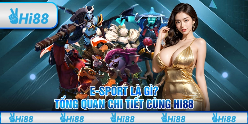 E-Sport Là Gì? Tổng Quan Chi Tiết Cùng Hi88