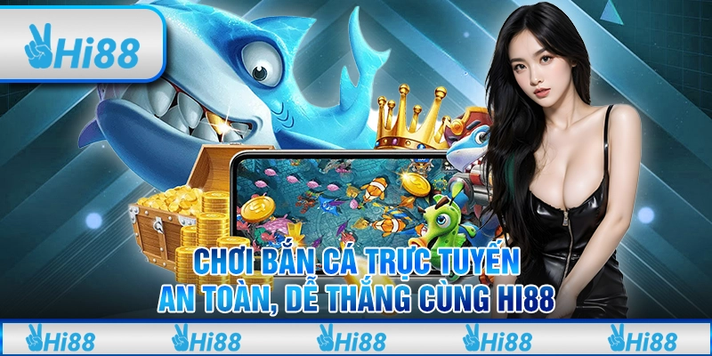 Chơi Bắn Cá Trực Tuyến An Toàn, Dễ Thắng Cùng Hi88
