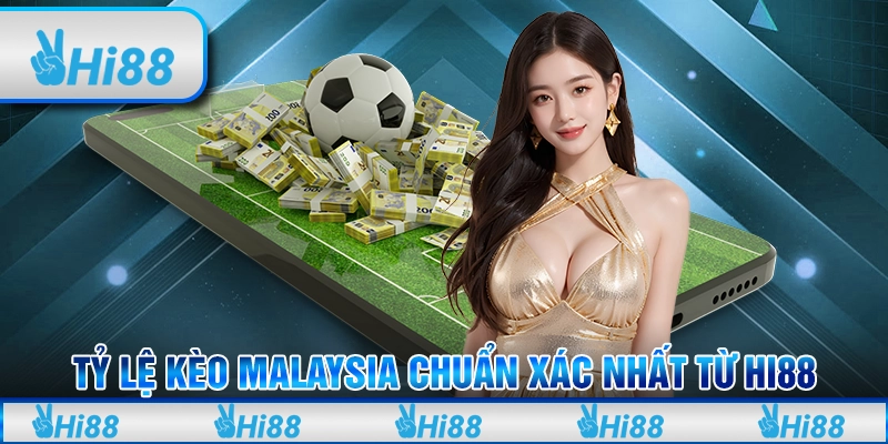 Tỷ Lệ Kèo Malaysia Chuẩn Xác Nhất Từ Hi88