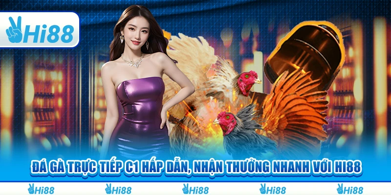 Đá Gà Trực Tiếp C1 Hấp Dẫn, Nhận Thưởng Nhanh Với Hi88