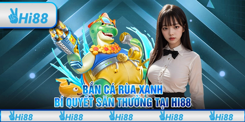 Bắn Cá Rùa Xanh – Bí Quyết Săn Thưởng Tại Hi88