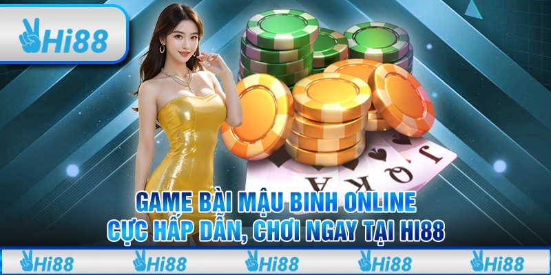 Game Bài Mậu Binh Online Cực Hấp Dẫn, Chơi Ngay Tại Hi88