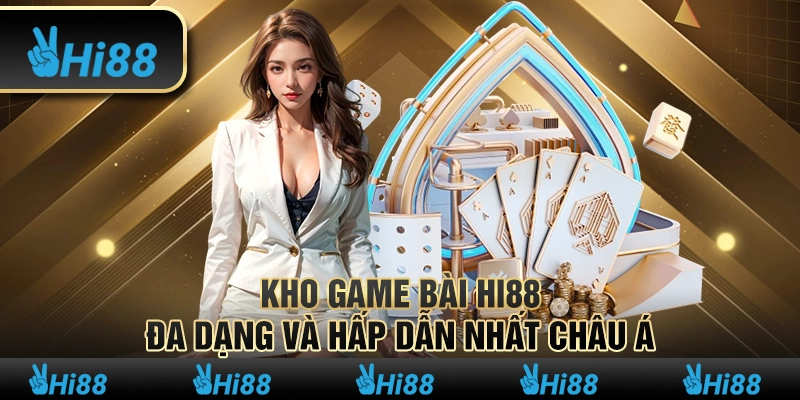 Kho Game Bài Hi88 - Đa Dạng Và Hấp Dẫn Nhất Châu Á