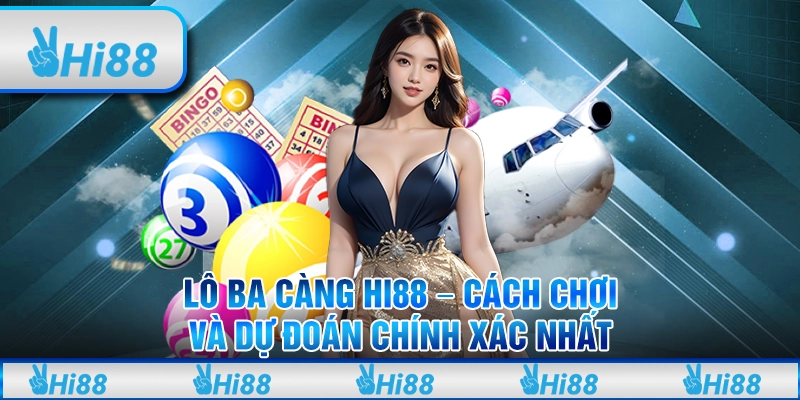 Lô Ba Càng Hi88 – Cách Chơi Và Dự Đoán Chính Xác Nhất