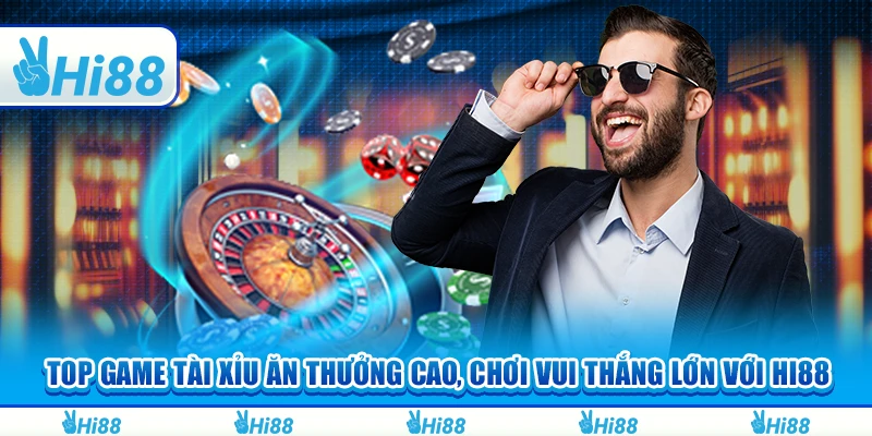 Top Game Tài Xỉu Ăn Thưởng Cao, Chơi Vui Thắng Lớn Với Hi88