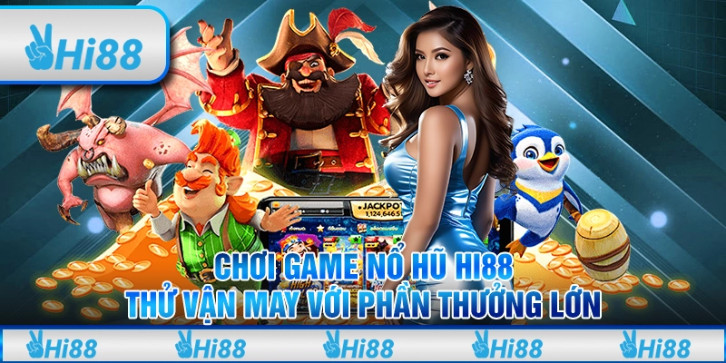 Chơi Game Nổ Hũ Hi88 – Thử Vận May Với Phần Thưởng Lớn