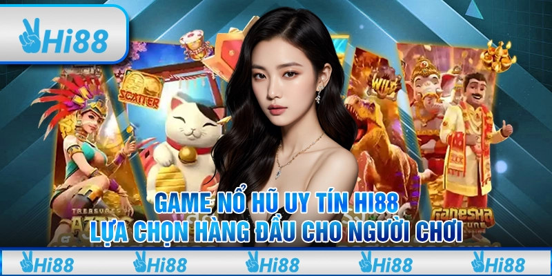 Game Nổ Hũ Uy Tín Hi88 – Lựa Chọn Hàng Đầu Cho Người Chơi