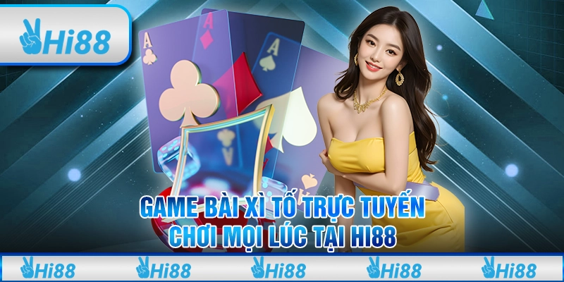Game Bài Xì Tố Trực Tuyến, Thỏa Sức Chơi Tại Hi88