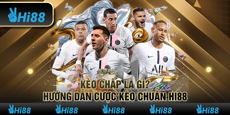 Kèo Chấp Là Gì? Hướng Dẫn Cược Kèo Chuẩn Hi88
