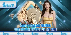 Chơi Phỏm Đổi Thưởng Cực Nhanh, Thắng Lớn Tại Hi88