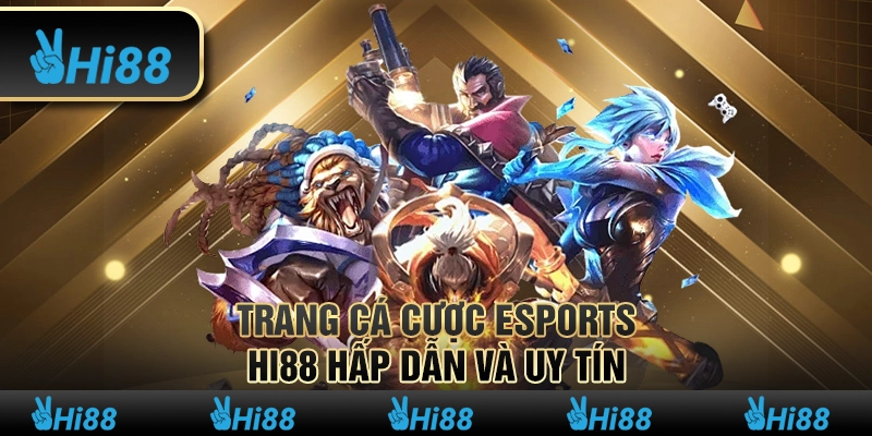 Cá Cược eSports Hi88 Hấp Dẫn Và Uy Tín