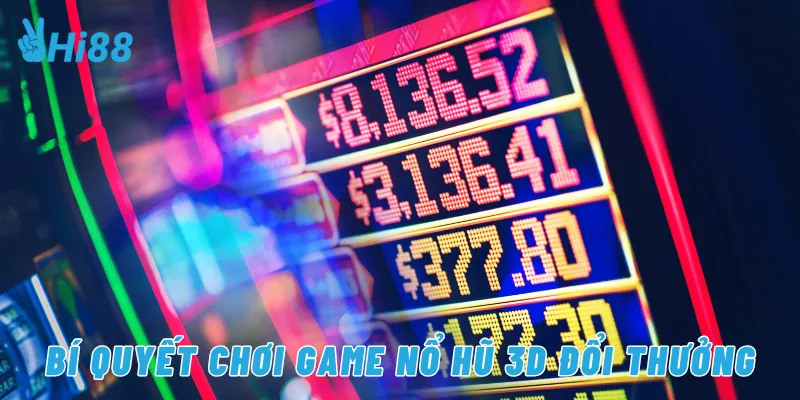 Bí quyết chơi game nổ hũ 3D đổi thưởng