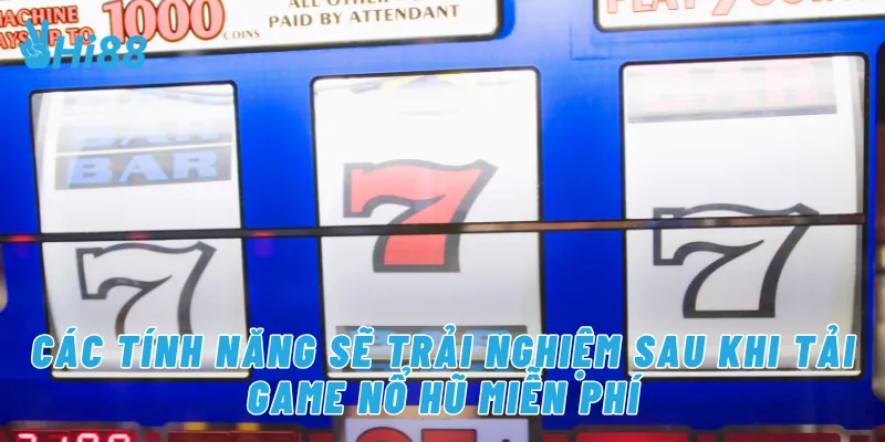 Các tính năng sẽ trải nghiệm sau khi tải game nổ hũ miễn phí