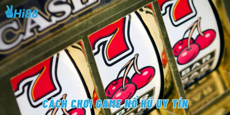 Cách chơi game nổ hũ uy tín
