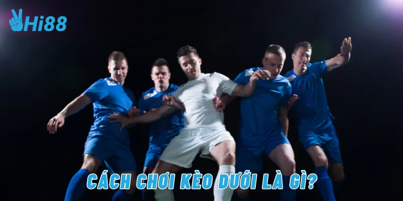 Cách chơi kèo dưới là gì?