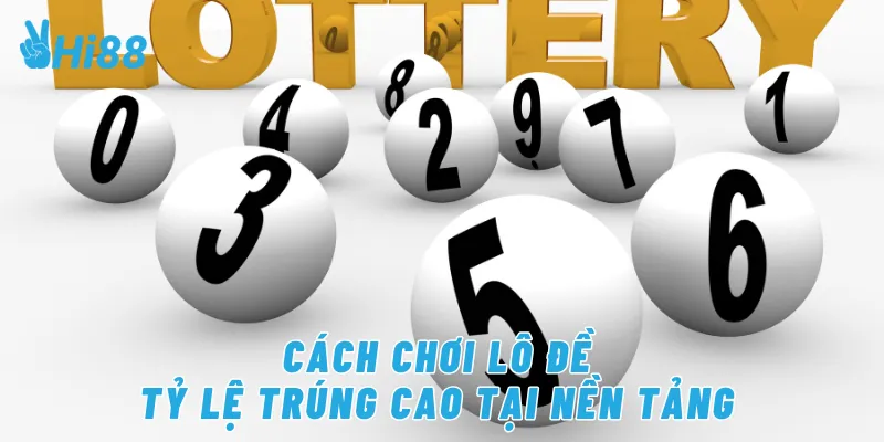 Cách chơi lô đề tỷ lệ trúng cao tại nền tảng