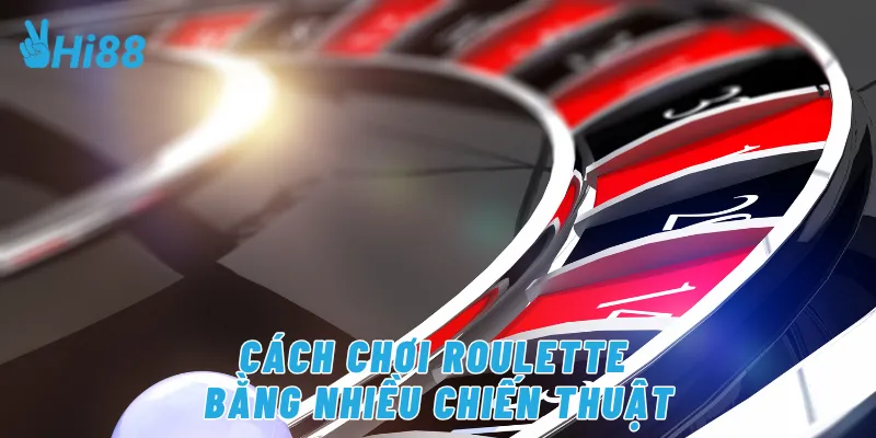 Cách chơi roulette bằng nhiều chiến thuật