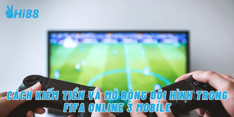 Cách kiếm tiền và mở rộng đội hình trong FIFA online 3 mobile