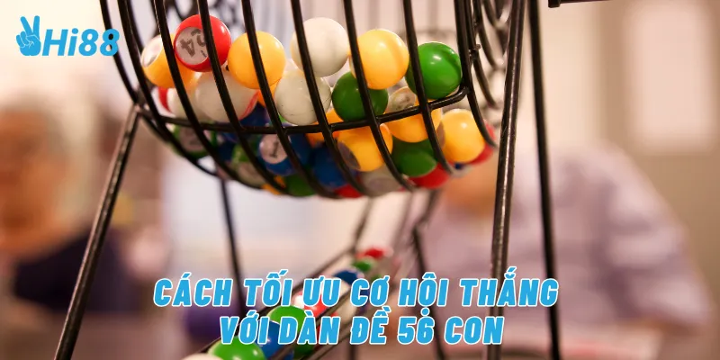 Cách tối ưu cơ hội thắng với dàn đề 56 con