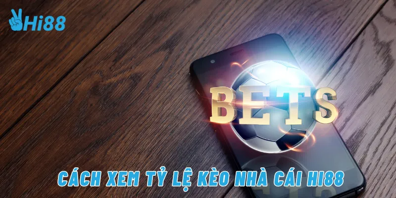 Cách xem tỷ lệ kèo nhà cái Hi88