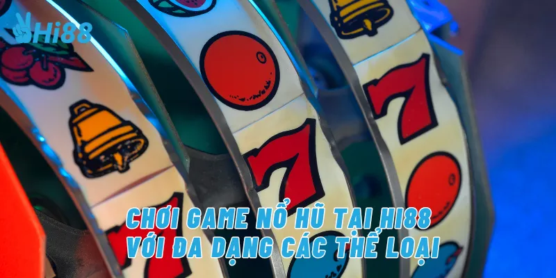 Chơi game nổ hủ tại Hi88 với đa dạng các thể loại