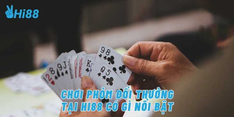 Chơi phỏm đổi thưởng tại Hi88 có gì nổi bật