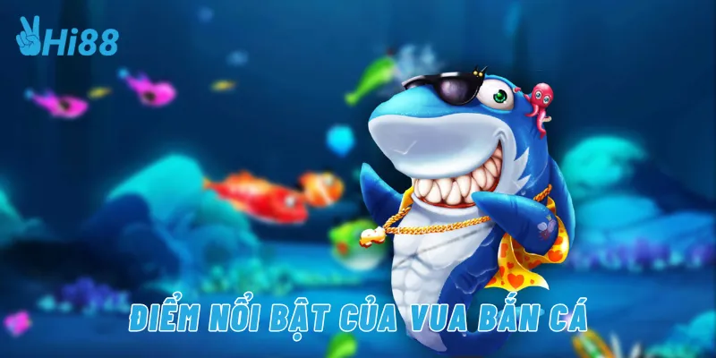 Điểm nổi bật của vua bắn cá