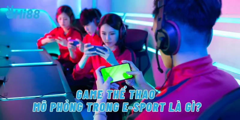Game thể thao mô phổng trong E-sport là gì?