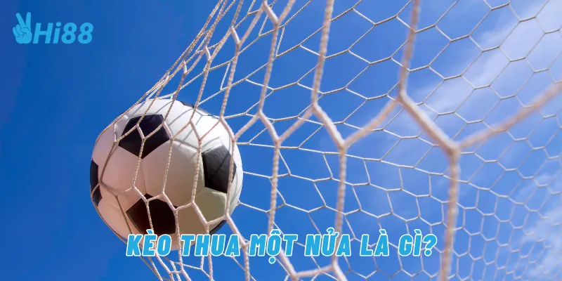 Kèo thua một nửa là gì?