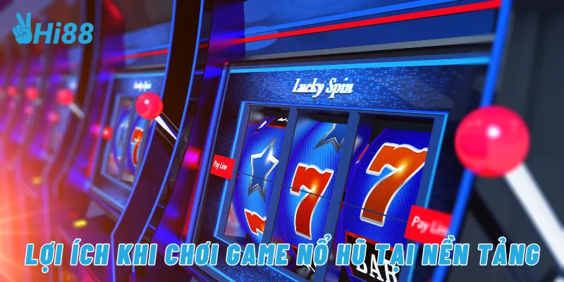 Lợi ích khi chơi game nổ hủ tại nền tảng