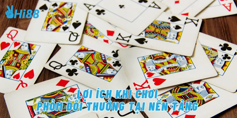 Lợi ích khi chơi phỏm đổi thưởng tại nền tảng