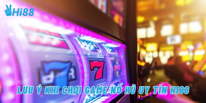 Lưu ý khi chơi game nổ hũ uy tín