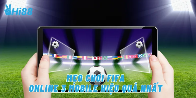 Mẹo chơi FIFA online 3 mobile hiệu quả nhất