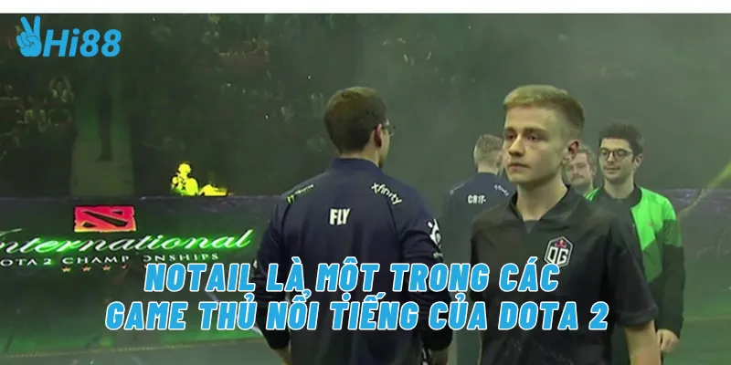 NOtail là một trong các game thủ nổi tiếng của Dota 2