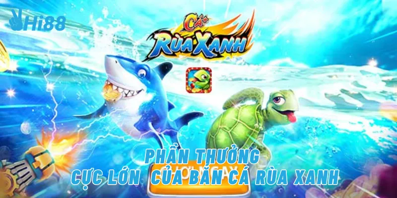 Phần thưởng cực lớn của bắn cá rùa xanh