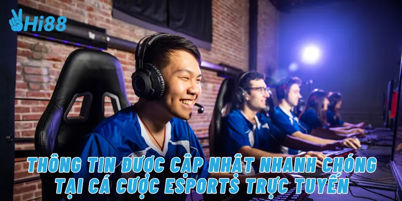 Thông tin được cập nhật nhanh chóng tại cá cược eSports trực tuyến