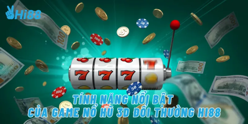 Tính năng nổi bật của game nổ hũ 3D đổi thưởng Hi88