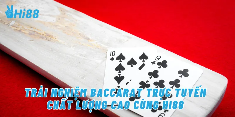 Trải nghiệm baccarat trực tuyến chất lượng cao cùng Hi88