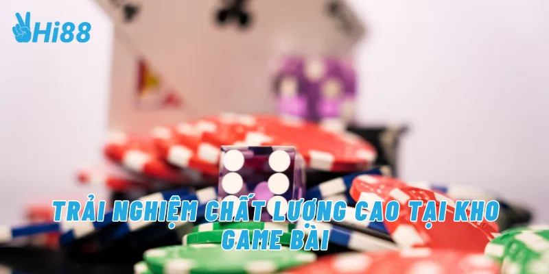 Trải nghiệm chất lượng cao tại kho game bài