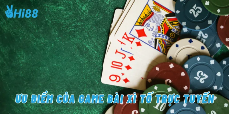 Ưu điểm của game bài xì tố trực tuyến