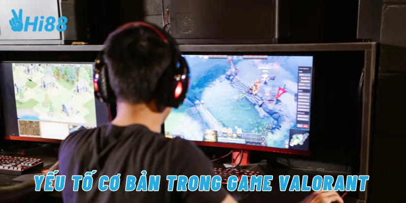 Yếu tố cơ bản trong game Valorant