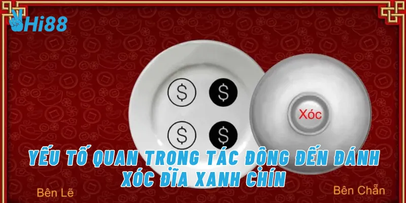 Yếu tố quan trọng tác động đến đánh xóc đĩa xanh chín