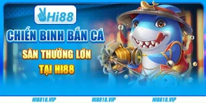 Chiến Binh Bắn Cá - Săn Thưởng Lớn Tại Hi88