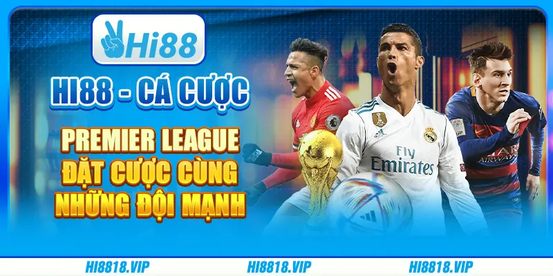 Cá Cược Premier League: Đặt Cược Cùng Những Đội Mạnh