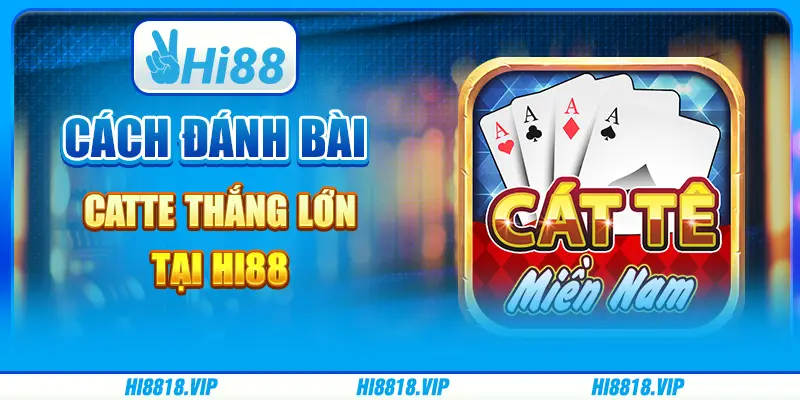 Cách Đánh Bài Catte Thắng Lớn Tại Hi88