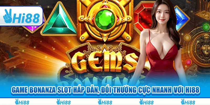 Game Bonanza Slot Hấp Dẫn, Đổi Thưởng Cực Nhanh Với Hi88