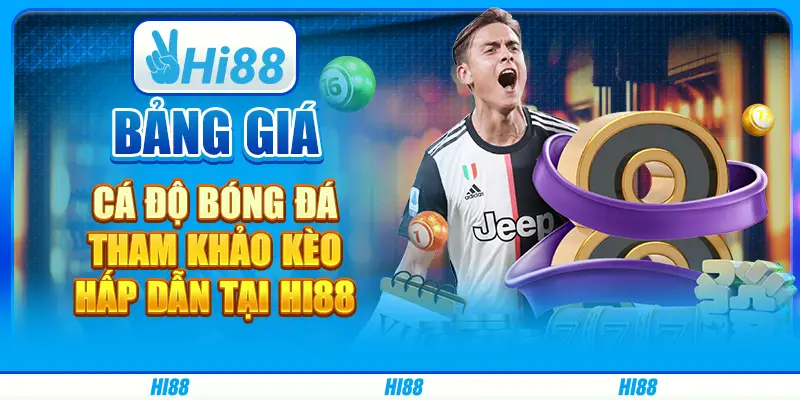 Bảng giá cá độ bóng đá, tham khảo kèo hấp dẫn tại Hi88