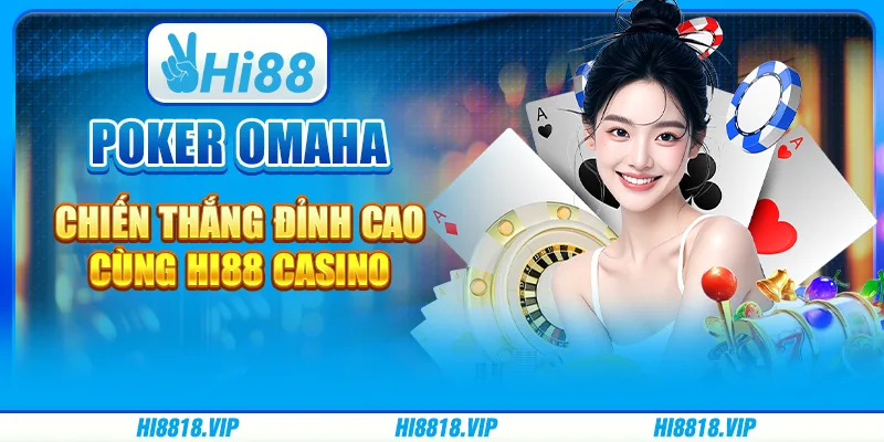Poker Omaha – Chiến thắng đỉnh cao cùng Hi88 Casino