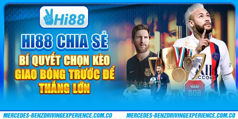Hi88 Chia Sẻ Bí Quyết Chọn Kèo Giao Bóng Trước Để Thắng Lớn